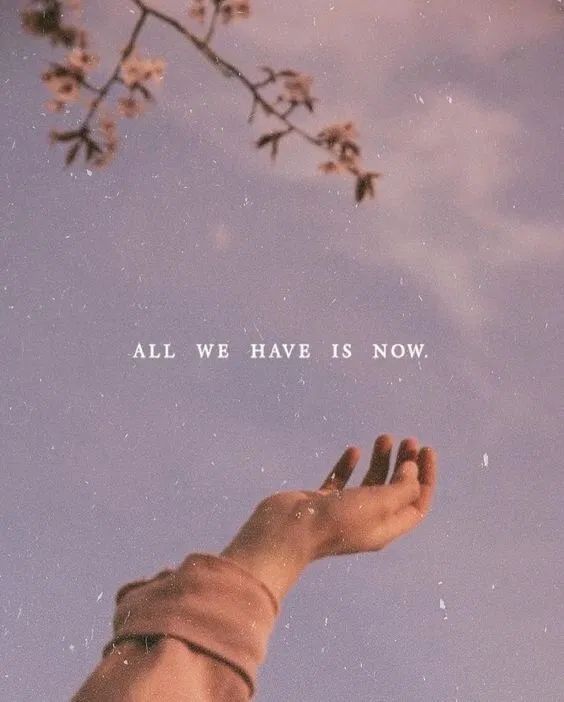All we have is now. Be outside